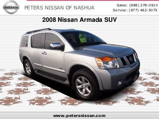 Sales: (888) 378-0910
PETERS NISSAN OF NASHUA         Service: (877) 462-5075

     2008 Nissan Armada SUV




         www.petersnissan.com
 