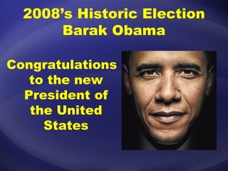2008’s Historic Election Barak Obama Congratulations to the new President of the United States 