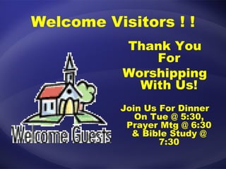 Welcome Visitors ! ! Thank You For Worshipping With Us! Join Us For Dinner On Tue @ 5:30, Prayer Mtg @ 6:30 & Bible Study @ 7:30 
