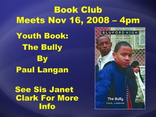 Book Club Meets Nov 16, 2008 – 4pm Youth Book: The Bully By Paul Langan See Sis Janet Clark For More Info 
