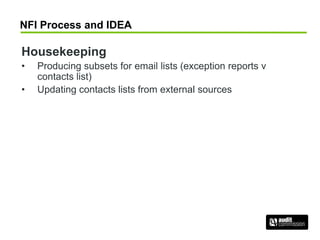 NFI Process and IDEA
Housekeeping
• Producing subsets for email lists (exception reports v
contacts list)
• Updating contacts lists from external sources
 