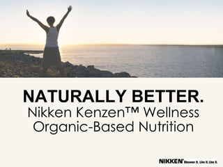 NATURALLY BETTER. Nikken Kenzen™ Wellness Organic-Based Nutrition 