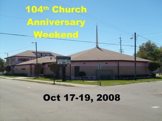 104 th  Church Anniversary Weekend Oct 17-19, 2008 