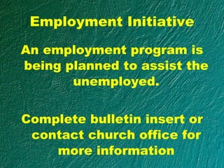 Employment Initiative An employment program is being planned to assist the unemployed. Complete bulletin insert or contact church office for more information 