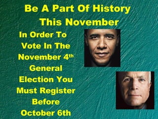 Be A Part Of History  This November In Order To Vote In The November 4 th  General Election You Must Register Before October 6th 