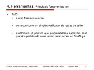 Ricardo Terra (rterrabh [at] gmail.com) Outubro, 2008 27Análise Estática de Código
4. Ferramentas: Principais ferramentas (9/9)
§  Módulos de extensão para a versão mais atual da IDE Eclipse:
 