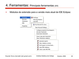 Ricardo Terra (rterrabh [at] gmail.com) Outubro, 2008 28Análise Estática de Código
5. Avaliação (1/5)
§  As tabelas a seguir apresentam uma breve descrição do defeito
e os resultados da aplicação de cada ferramenta
§  √ indica que alertou
§  - indica que não alertou
 