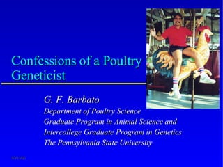 Confessions of a Poultry Geneticist ,[object Object],[object Object],[object Object],[object Object],[object Object]