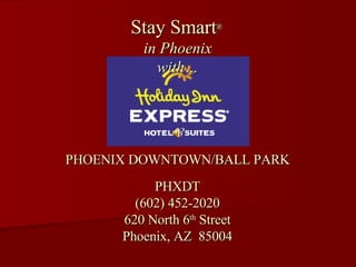 PHOENIX DOWNTOWN/BALL PARK PHXDT (602) 452-2020 620 North 6 th  Street Phoenix, AZ  85004 Stay Smart ®   in Phoenix with… 