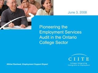 Pioneering the Employment Services Audit in the Ontario College Sector June 3, 2008 Nikhat Rasheed, Employment Support Expert 