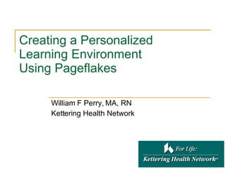 Creating a Personalized Learning Environment  Using Pageflakes William F Perry, MA, RN Kettering Health Network 