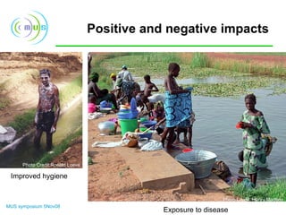 Positive and negative impacts Improved hygiene Exposure to disease Photo Credit:Ronald Loeve Photo Credit: Henry Madsen 