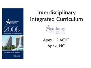 Interdisciplinary Integrated Curriculum Apex HS AOIT Apex, NC 