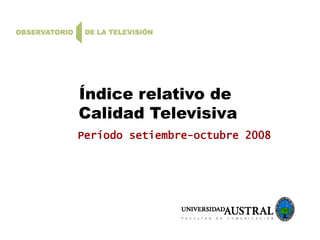 Índice relativo de
Calidad Televisiva
Período setiembre-octubre 2008

 