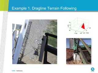 CSIRO. TeleRobotics
Example 1. Dragline Terrain Following
 