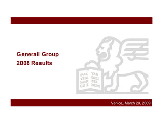 Generali Group
2008 Results




                              Venice, March 20, 2009
                 March 2006
 