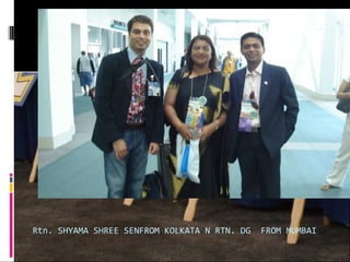Rtn. SHYAMA SHREE SENFROM KOLKATA N RTN. DG FROM MUMBAI
 