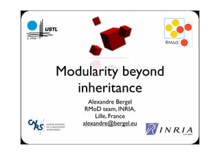 !quot;#$




Modularity beyond
  inheritance
      Alexandre Bergel
     RMoD team, INRIA,
         Lille, France
    alexandre@bergel.eu
 
