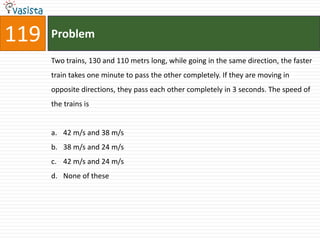119   Problem

      Two trains, 130 and 110 metrs long, while going in the same direction, the faster
      train takes one minute to pass the other completely. If they are moving in
      opposite directions, they pass each other completely in 3 seconds. The speed of
      the trains is


      a. 42 m/s and 38 m/s
      b. 38 m/s and 24 m/s
      c. 42 m/s and 24 m/s
      d. None of these
 