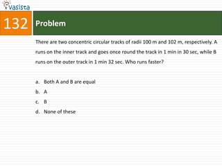 132   Problem

      There are two concentric circular tracks of radii 100 m and 102 m, respectively. A
      runs on the inner track and goes once round the track in 1 min in 30 sec, while B
      runs on the outer track in 1 min 32 sec. Who runs faster?


      a. Both A and B are equal
      b. A
      c. B
      d. None of these
 