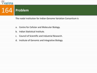 164   Problem

      The nodal institution for Indian Genome Variation Consortium is


      a. Centre for Cellular and Molecular Biology.
      b. Indian Statistical Institute.
      c. Council of Scientific and Industrial Research.
      d. Institute of Genomic and Integrative Biology.
 