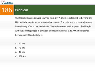 186   Problem

      The train begins its onward journey from city A and it is extended to beyond city
      H to a city M due to some unavoidable reason. The train starts is return journey
      immediately after it reached city M. The train returns with a speed of 90 km/hr
      without any stoppages in between and reaches city At 2.25 AM. The distance
      between city H and city M is


      a. 90 km
      b. 70 km
      c. 40 km
      d. 900 km
 