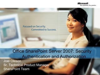 Office SharePoint Server 2007: Security Authentication and Authorization Joel Oleson Sr. Technical Product Manager SharePoint Team 