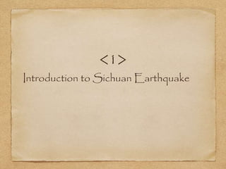 <1>
Introduction to Sichuan Earthquake
 