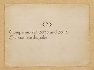 <2>
Comparison of 2008 and 2013
Sichuan earthquake
 