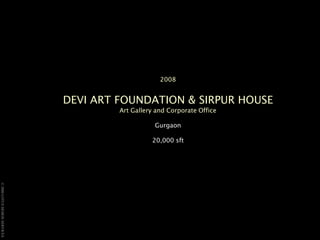 2008DEVI ART FOUNDATION & SIRPUR HOUSE Art Gallery and Corporate Office Gurgaon20,000 sft 