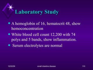 Laboratory Study A hemoglobin of 16, hematocrit 48, show hemoconcentration White blood cell count 12,200 with 74 polys and 5 bands, show inflammation. Serum electrolytes are normal 