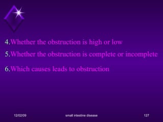 4. Whether the obstruction is high or low  5. Whether the obstruction is complete or incomplete 6. Which causes leads to obstruction   
