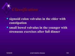 Classification sigmoid colon volvulus in the elder with constipation small bowel volvulus in the younger with strenuous exercises after full dinner 