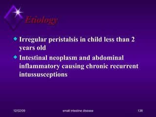 Etiology Irregular peristalsis in child less than 2 years old Intestinal neoplasm and abdominal inflammatory causing chronic recurrent intussusceptions 