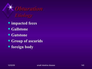 Obturation  Etiology impacted feces Gallstone Gutstone Group of ascarids foreign body 