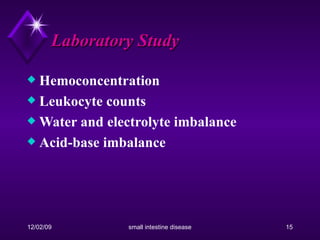 Laboratory Study Hemoconcentration Leukocyte counts Water and electrolyte imbalance  Acid-base imbalance 