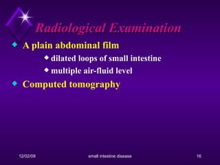 Radiological Examination A plain abdominal film  dilated loops of small intestine multiple air-fluid level  Computed tomography   