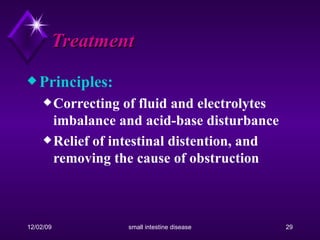 Treatment Principles: Correcting of fluid and electrolytes imbalance and acid-base disturbance Relief of intestinal distention, and removing the cause of obstruction 