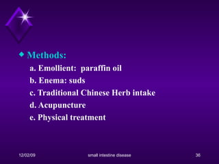 Methods: a. Emollient:  paraffin oil b. Enema: suds c. Traditional Chinese Herb intake d. Acupuncture e. Physical treatment 