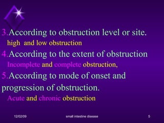 3. According to obstruction level or site .     high  and low obstruction  4. According to the extent of obstruction   Incomplete   and   complete   obstruction,   5. According to mode of onset and progression of obstruction.     Acute   and   chronic   obstruction 