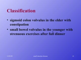 Classification sigmoid colon volvulus in the elder with constipation small bowel volvulus in the younger with strenuous exercises after full dinner 