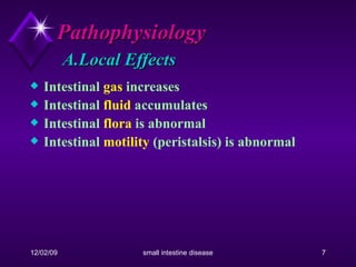 Pathophysiology   A.Local Effects Intestinal  gas  increases Intestinal  fluid  accumulates  Intestinal  flora  is abnormal Intestinal  motility  (peristalsis) is abnormal 
