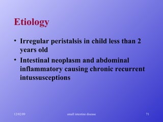 Etiology Irregular peristalsis in child less than 2 years old Intestinal neoplasm and abdominal inflammatory causing chronic recurrent intussusceptions 