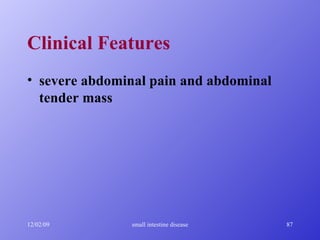 Clinical   Features severe abdominal pain and abdominal tender mass 