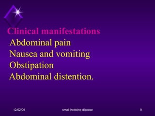 Clinical manifestations   Abdominal pain     Nausea and vomiting  Obstipation  Abdominal distention.  