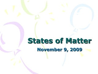States of Matter November 9, 2009 