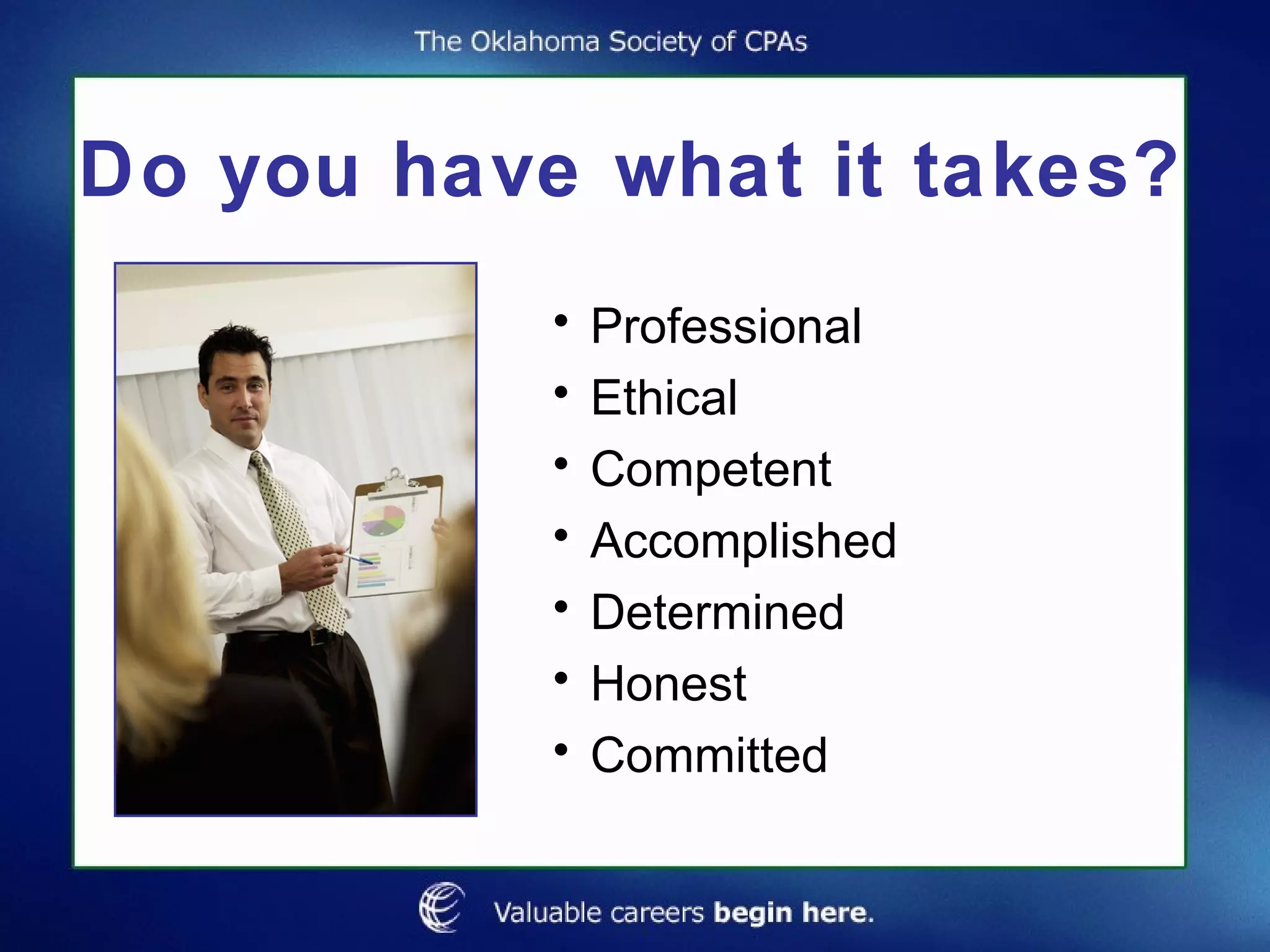 Do you have what it takes? Professional Ethical Competent Accomplished Determined Honest Committed 