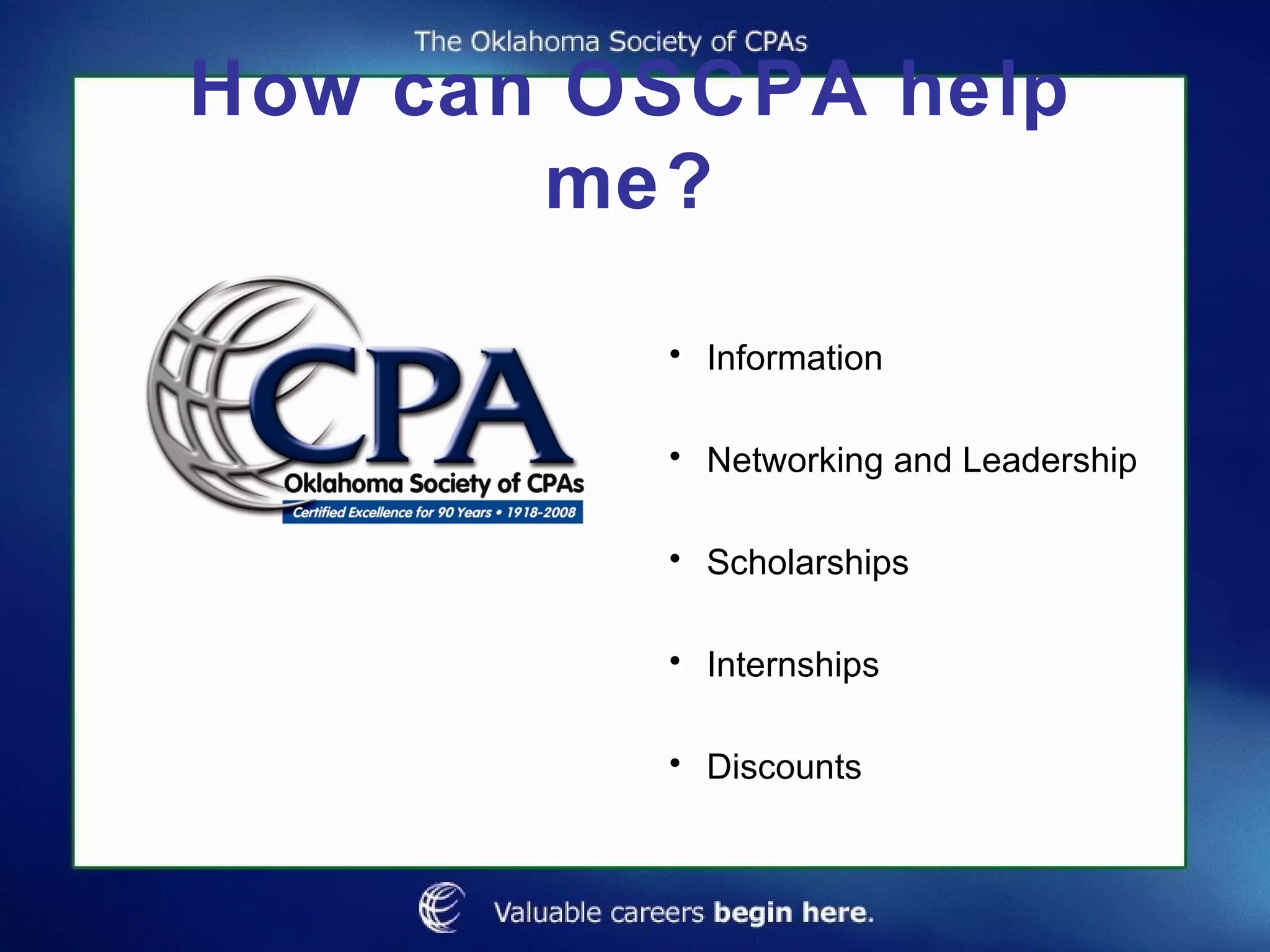 How can OSCPA help me? Information Networking and Leadership Scholarships Internships Discounts 