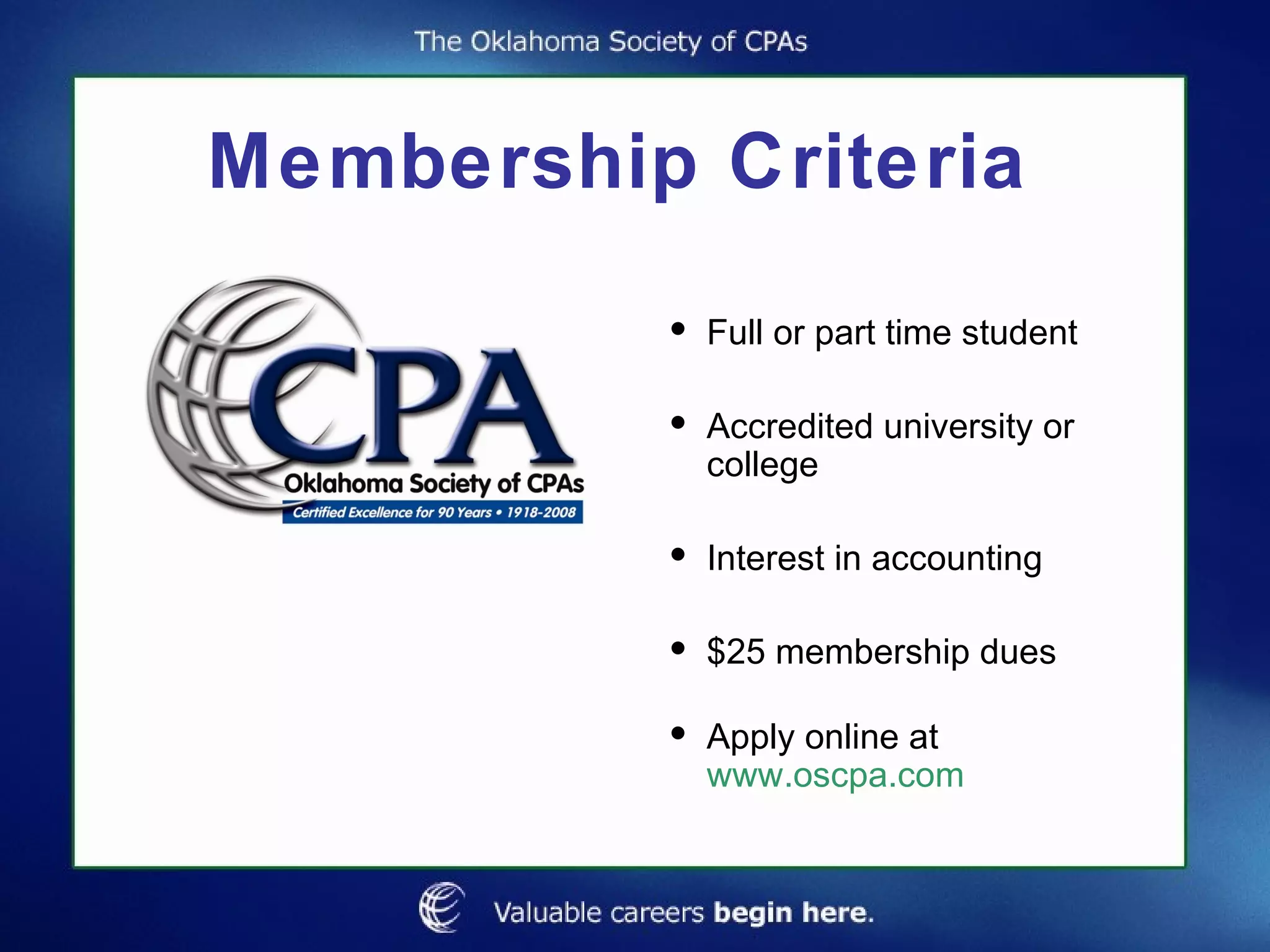 Membership Criteria Full or part time student Accredited university or college Interest in accounting $25 membership dues Apply online at  www.oscpa.com 
