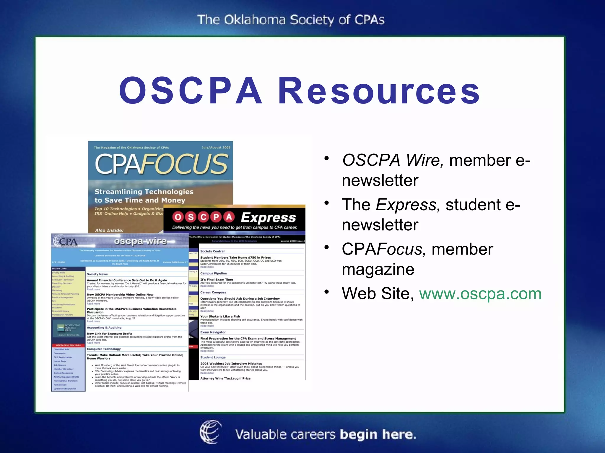 OSCPA Resources OSCPA Wire,  member e-newsletter The  Express,  student e-newsletter CPA Focus,  member magazine Web Site,  www.oscpa.com 